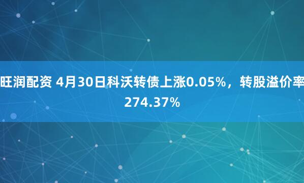 旺润配资 4月30日科沃转债上涨0.05%，转股溢价率274.37%