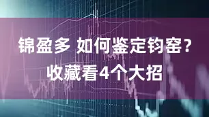 锦盈多 如何鉴定钧窑？收藏看4个大招